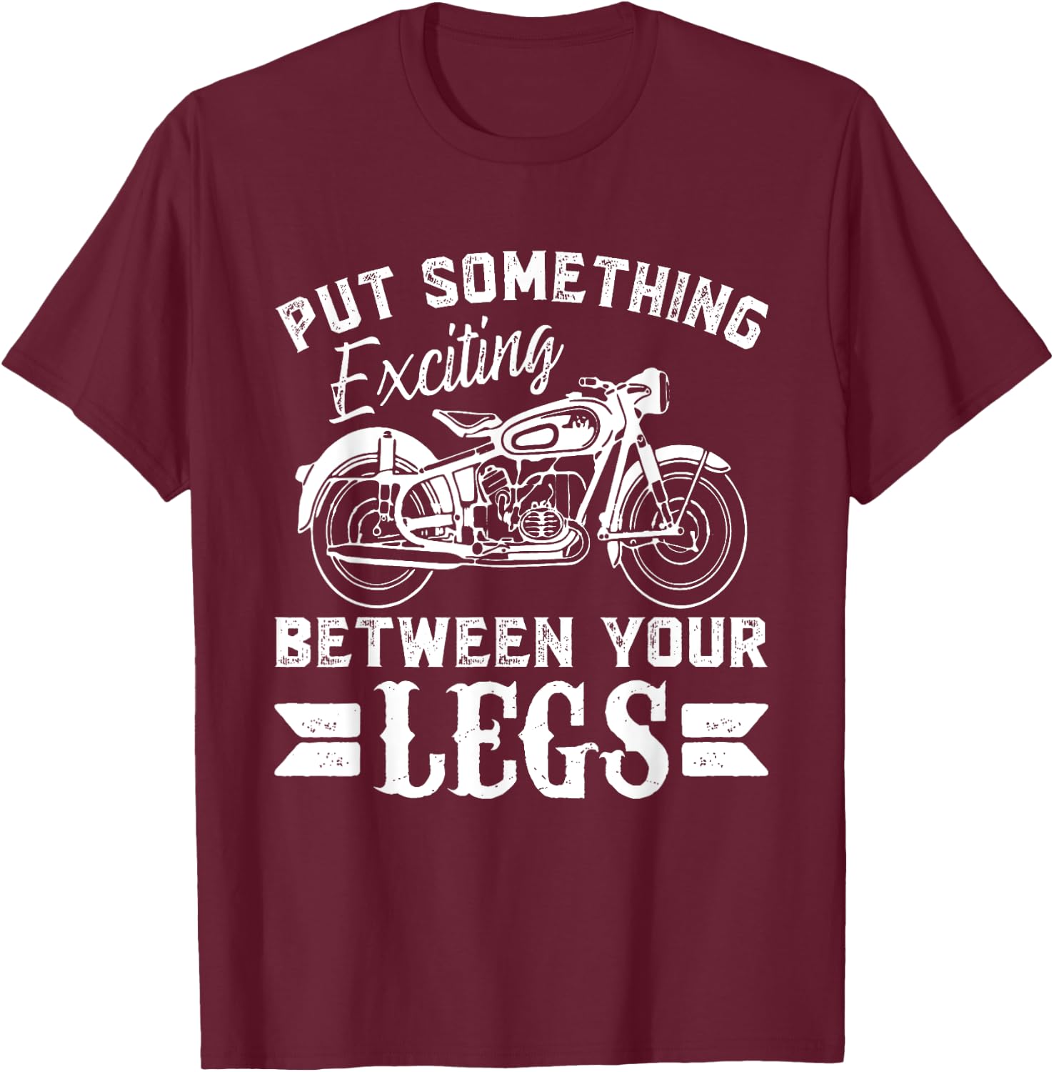 Put something Exciting between your Legs T-Shirt - T-Shirt | Maroon