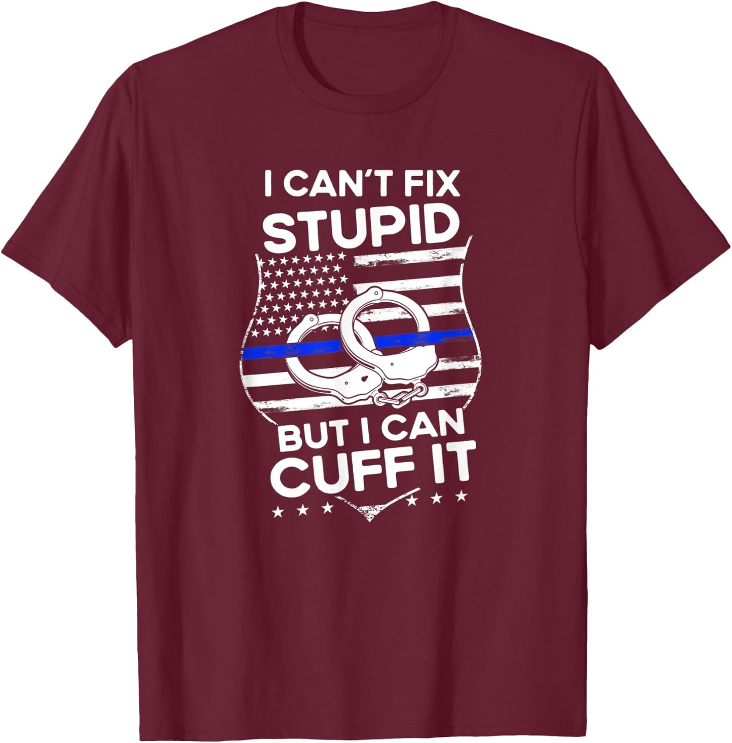I Can´t Fix Funny Quote Stupid But I Can Cuff It Police T-Shirt - T-Shirt | Maroon