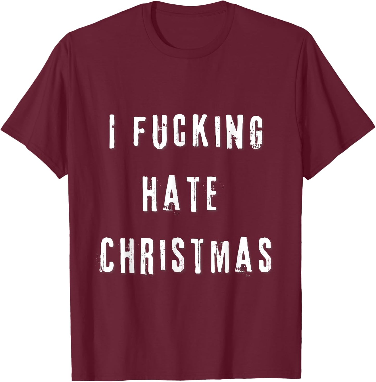 I Fucking Hate Christmas Funny Anti-Christmas T-Shirt - T-Shirt | Maroon