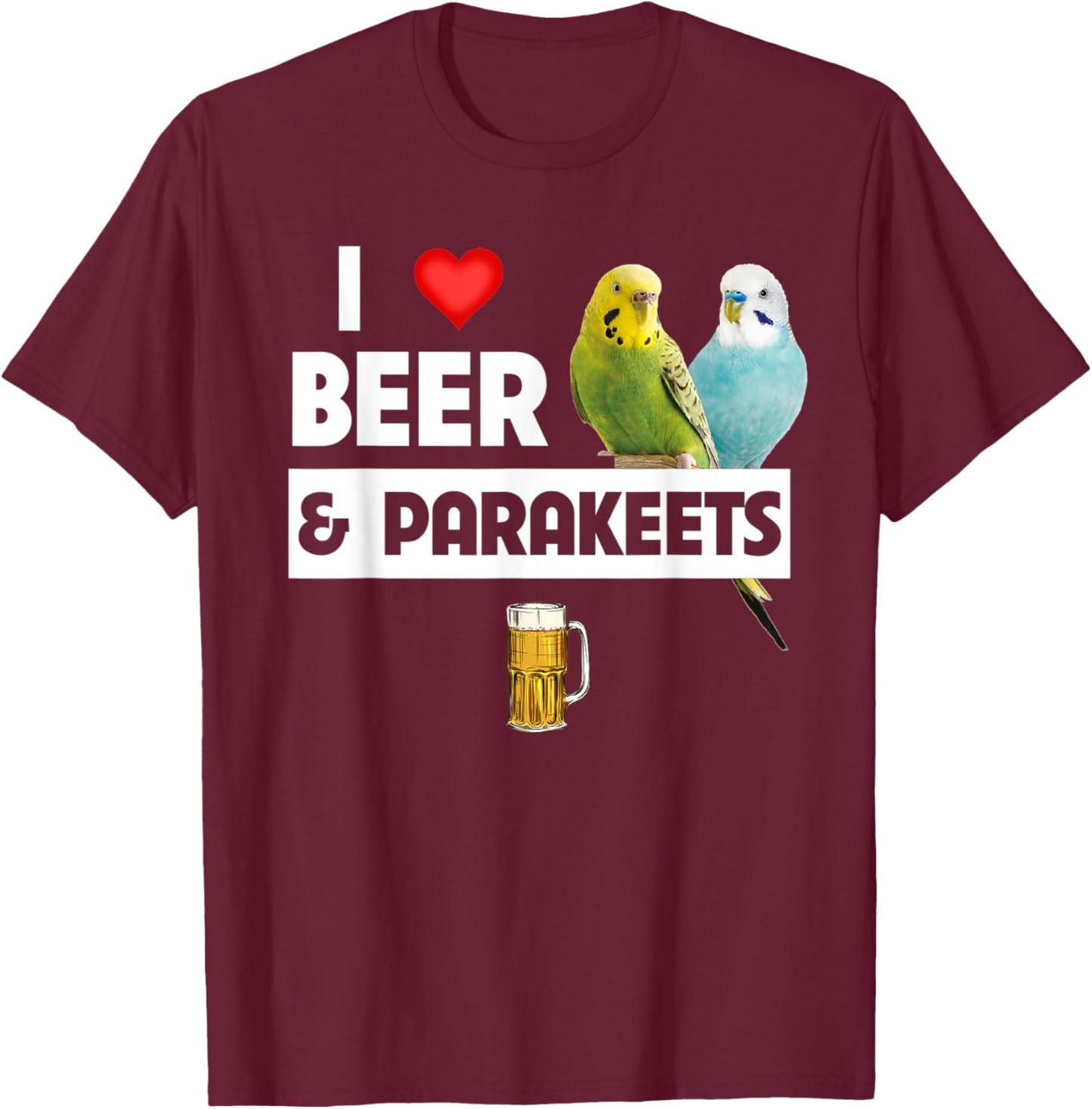 I Love Beer and Parakeet Bird Watching Drinking Ornithology T-Shirt - T-Shirt | Maroon