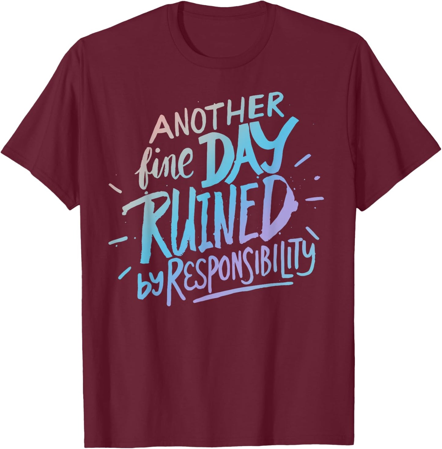Another fine day ruined by responsibility - funny sarcastic T-Shirt - T-Shirt | Maroon