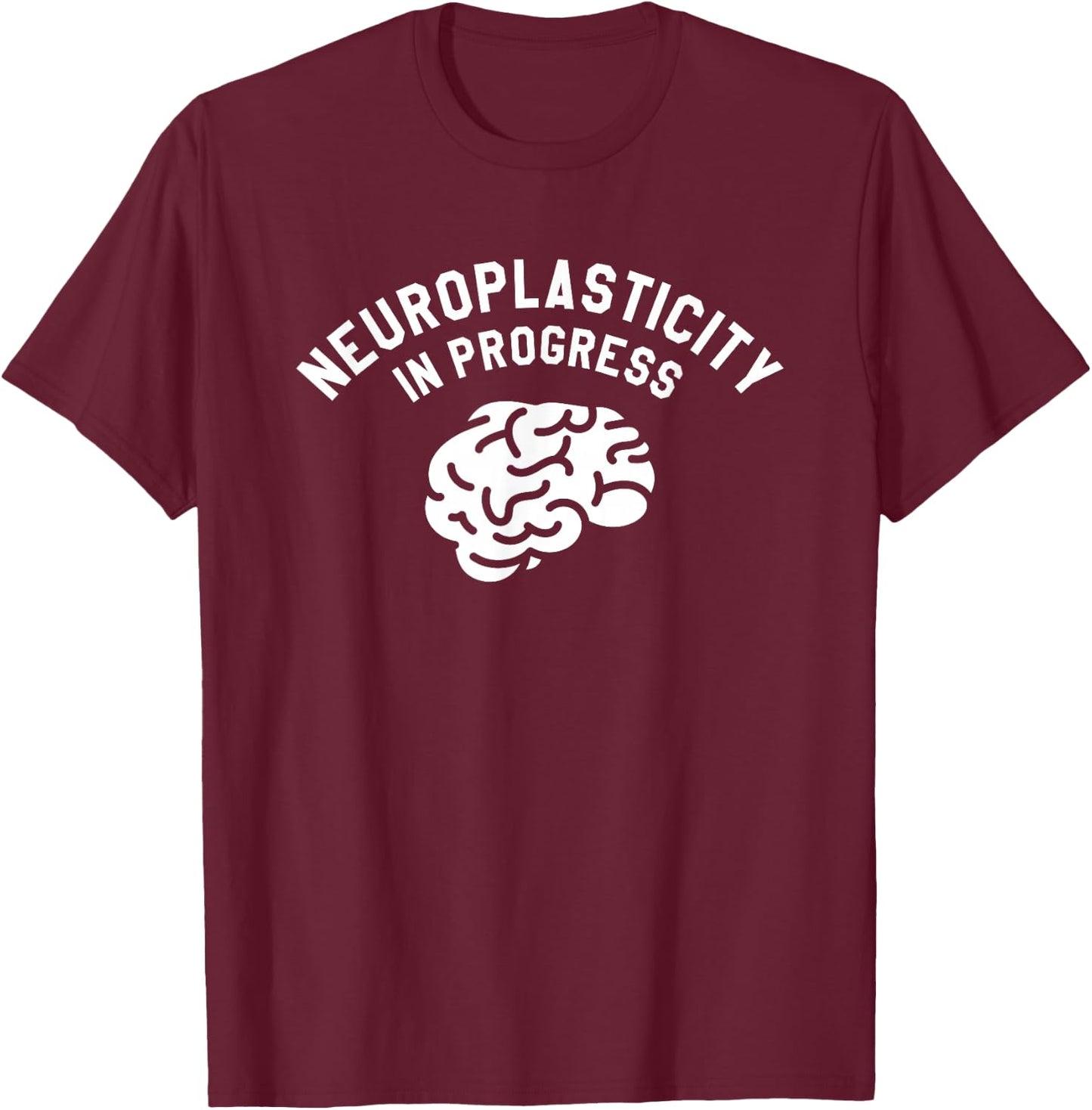 Neuroplasticity In Progress Neurology Neurologist T-Shirt - T-Shirt | Maroon