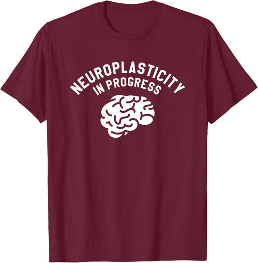 Neuroplasticity In Progress Neurology Neurologist T-Shirt - T-Shirt | Maroon