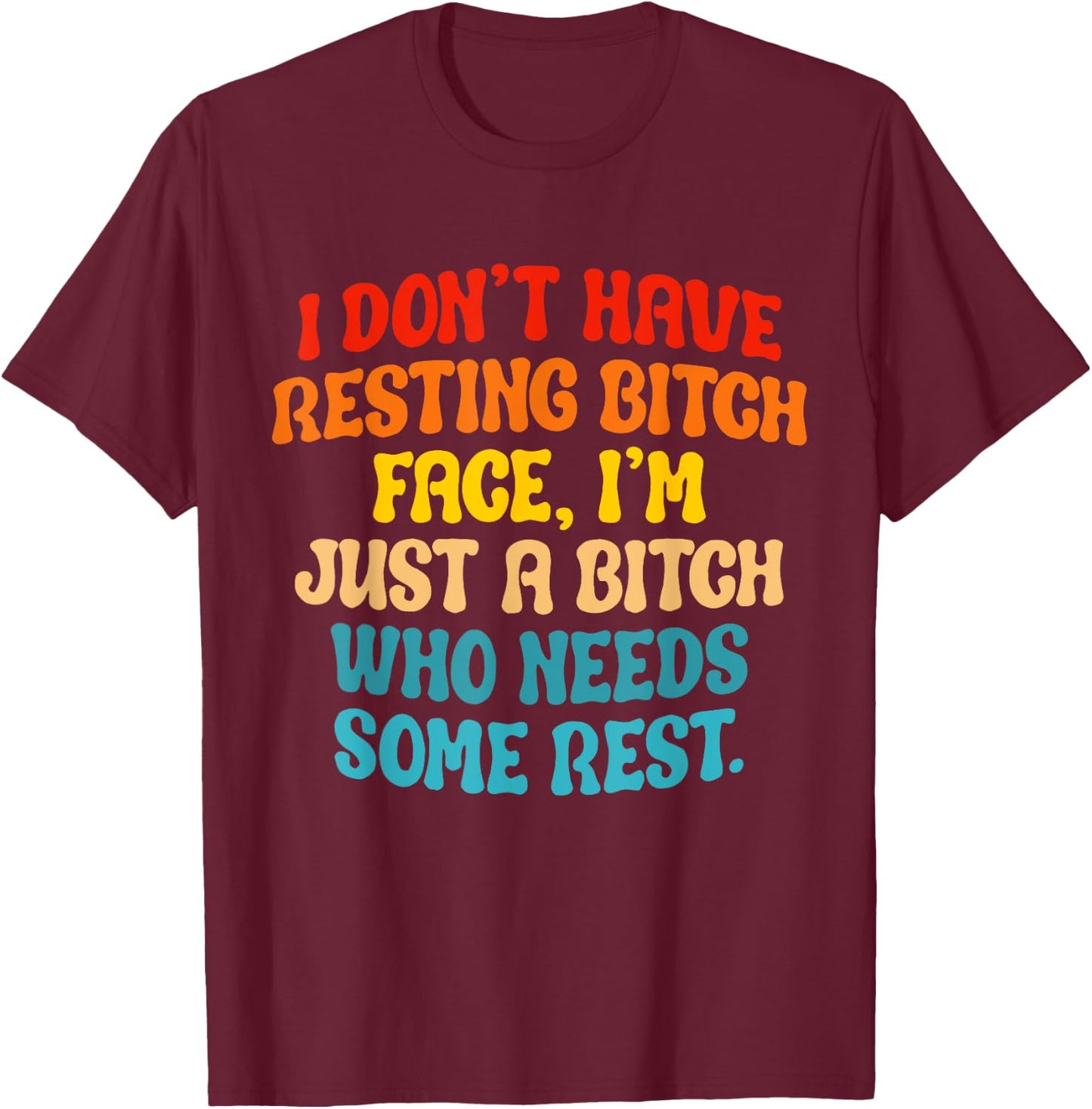 I Don't Have Resting Bitch Face, I'm Just A Bitch Who Needs T-Shirt - T-Shirt | Maroon