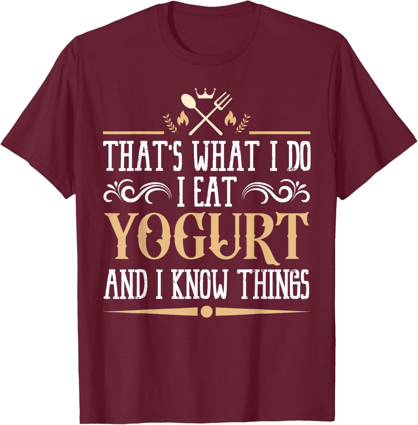 I Eat Yogurt and I Know Things Classic Favorite Food. T-Shirt - T-Shirt | Maroon