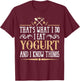 I Eat Yogurt and I Know Things Classic Favorite Food. T-Shirt - T-Shirt | Maroon