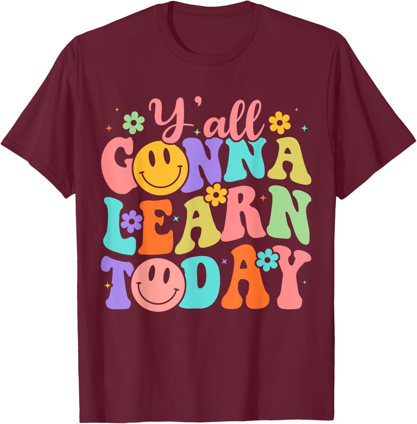 Teacher Y'all Gonna Learn Today First Day Of School Teachers T-Shirt - T-Shirt | Maroon