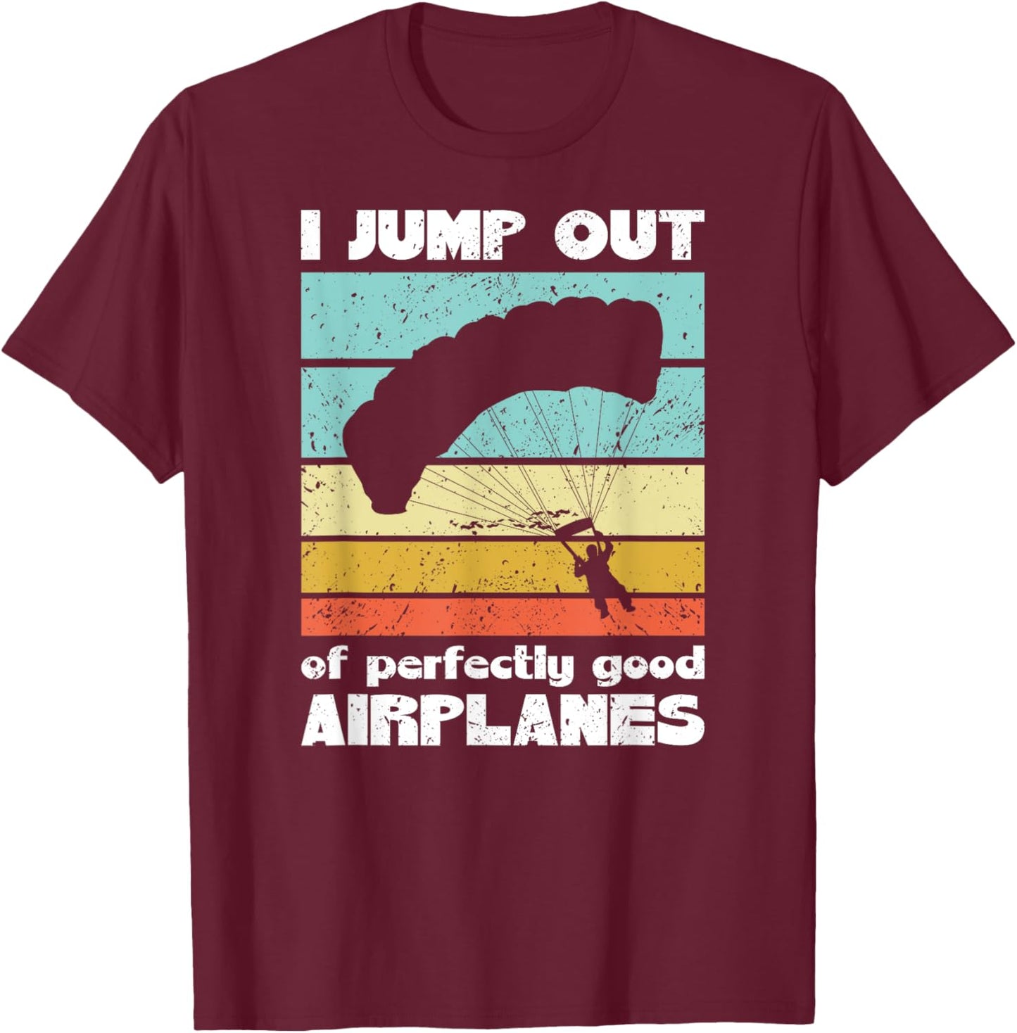 Parachute Skydiving I Jump Out Of Perfectly Good Airplanes T-Shirt - T-Shirt | Maroon