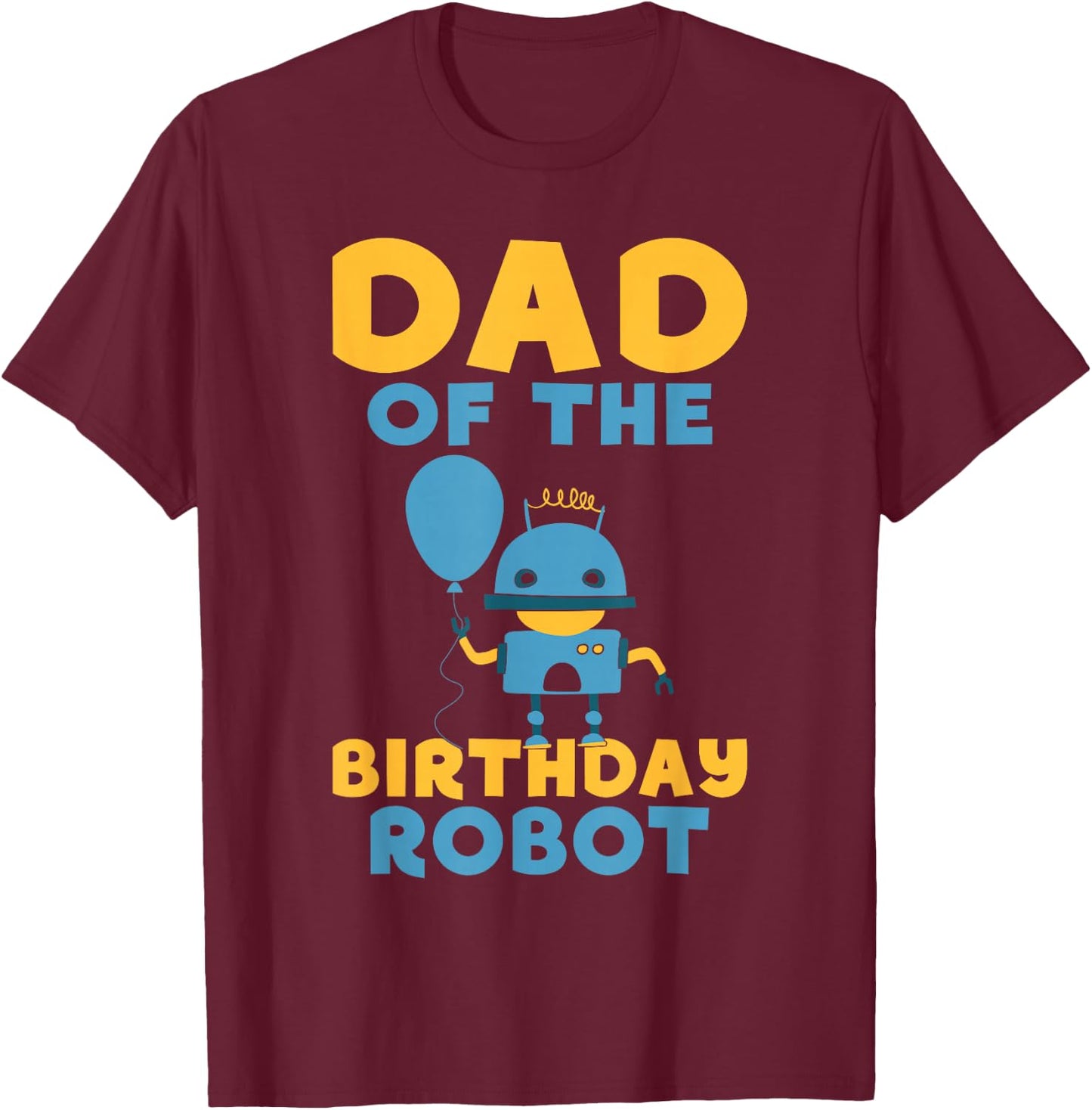 Dad of the Birthday Robot Birthday T-Shirt - T-Shirt | Maroon