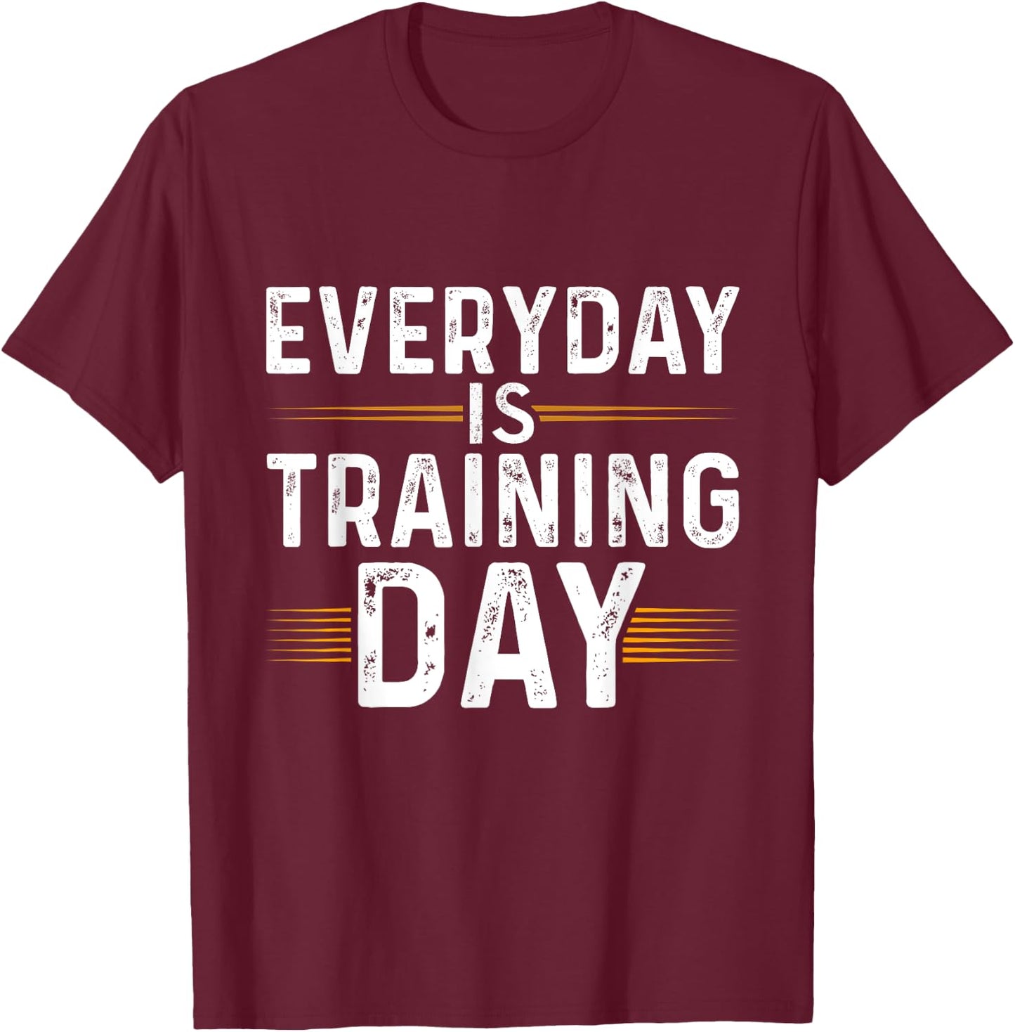 Everyday Is Training Day Shirt Motivational Gym T-Shirt - T-Shirt | Maroon