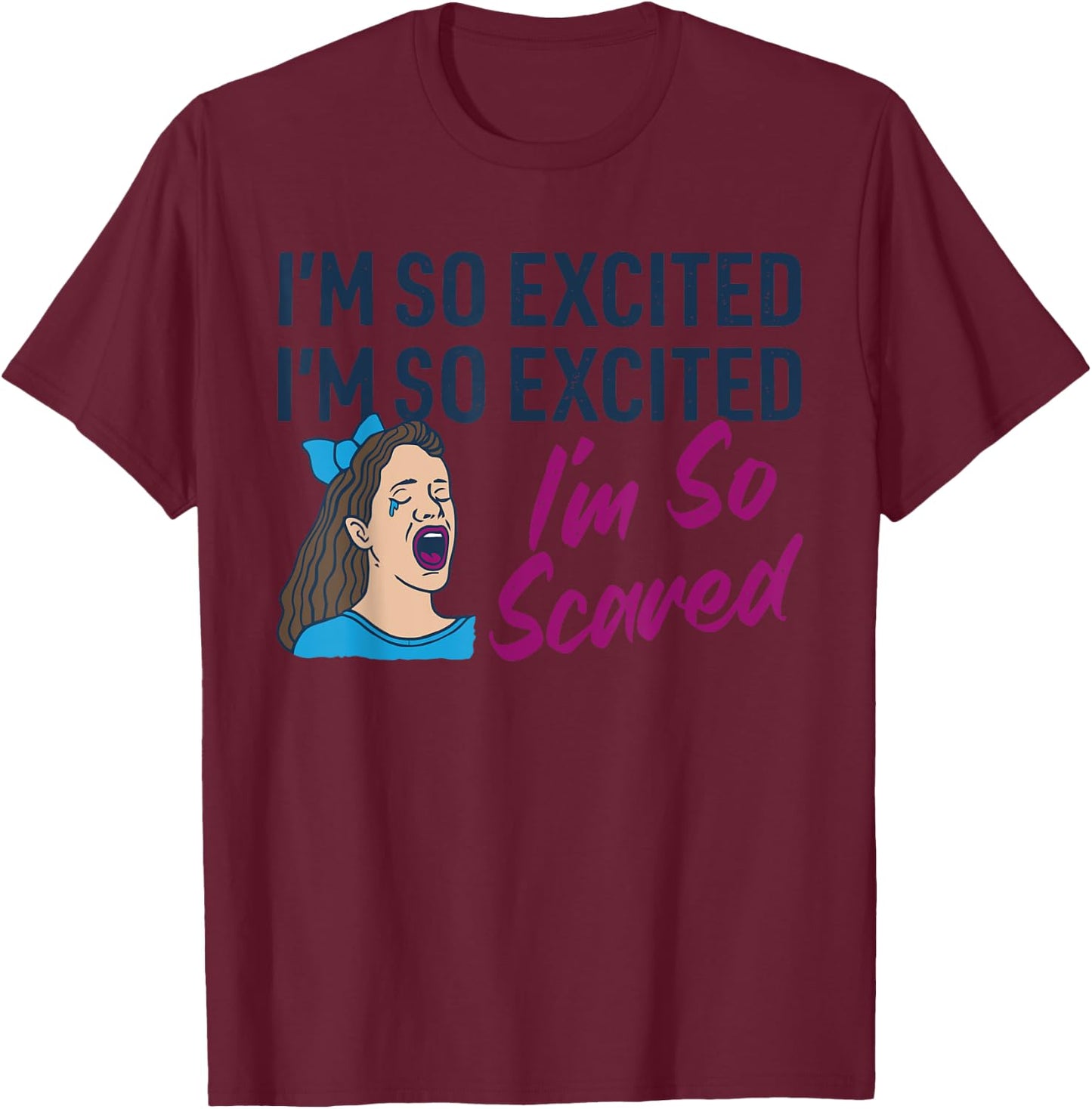 I'm So Excited I'm So Excited I'm So Scared Funny Apparel T-Shirt - T-Shirt | Maroon