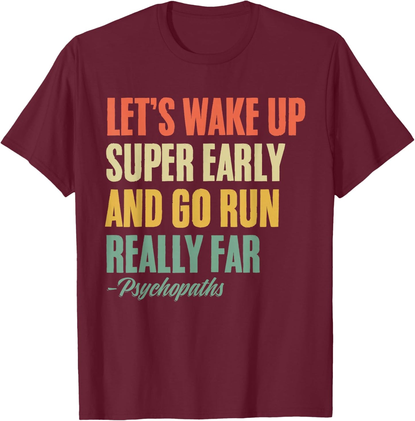 Let's Wake Up Super Early And Go Run Really Far Runner T-Shirt - T-Shirt | Maroon