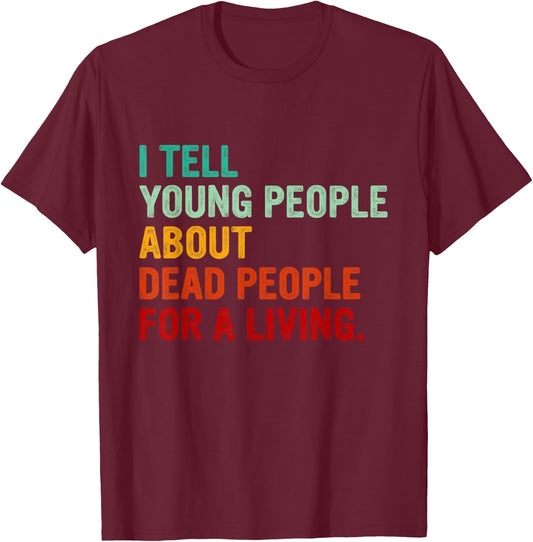 I Tell Young People About Dead People Funny History Teacher Men Women Kids T-Shirt - T-Shirt | Maroon