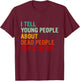 I Tell Young People About Dead People Funny History Teacher Men Women Kids T-Shirt - T-Shirt | Maroon