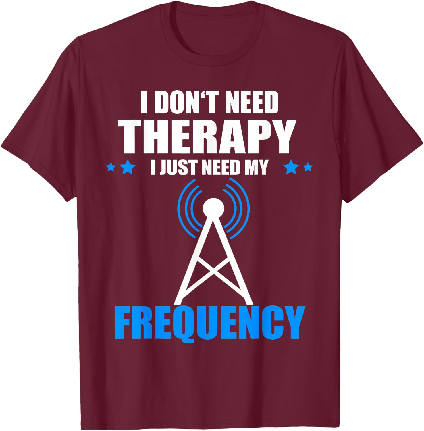 I Don't Need Therapy Ham Radio Antenna Ham Radio Operator T-Shirt - T-Shirt | Maroon