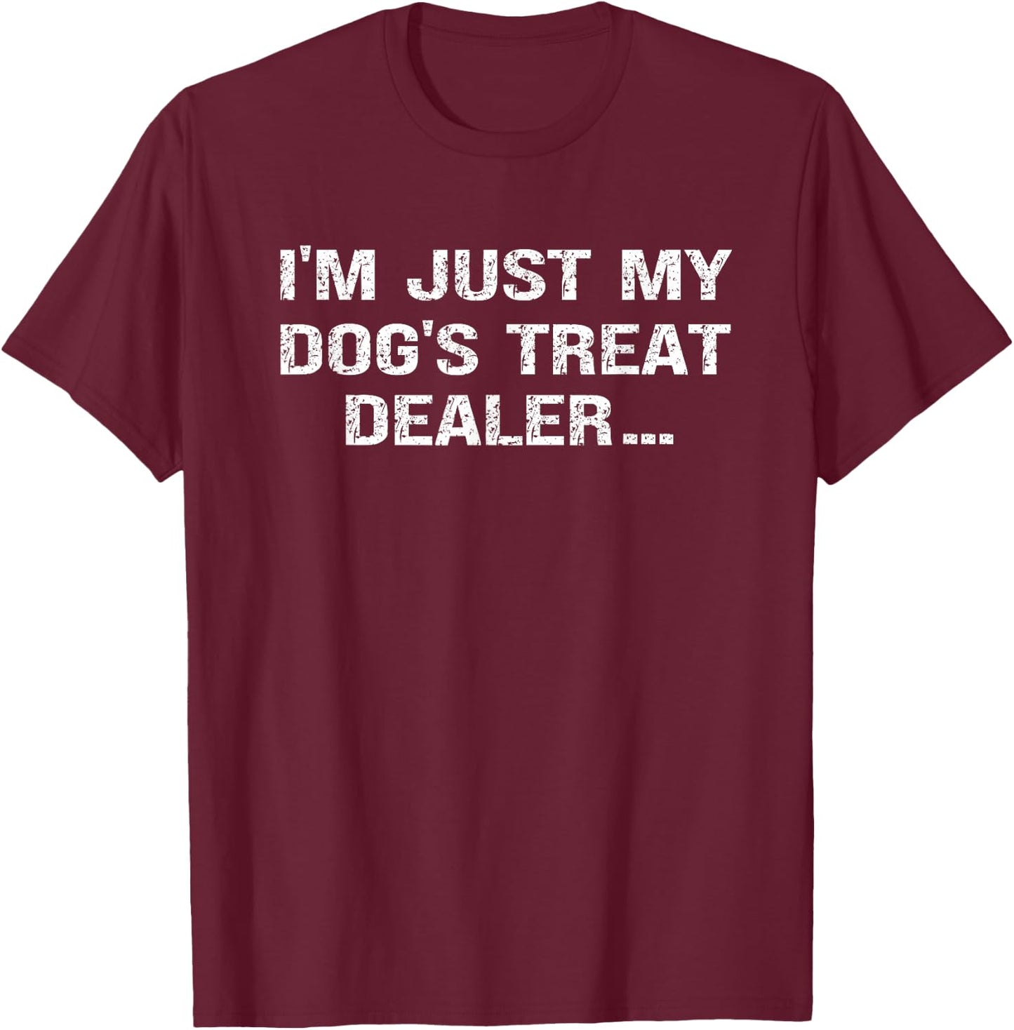 I'm Just My Dog's Treat Dealer funny Quote T-Shirt - T-Shirt | Maroon