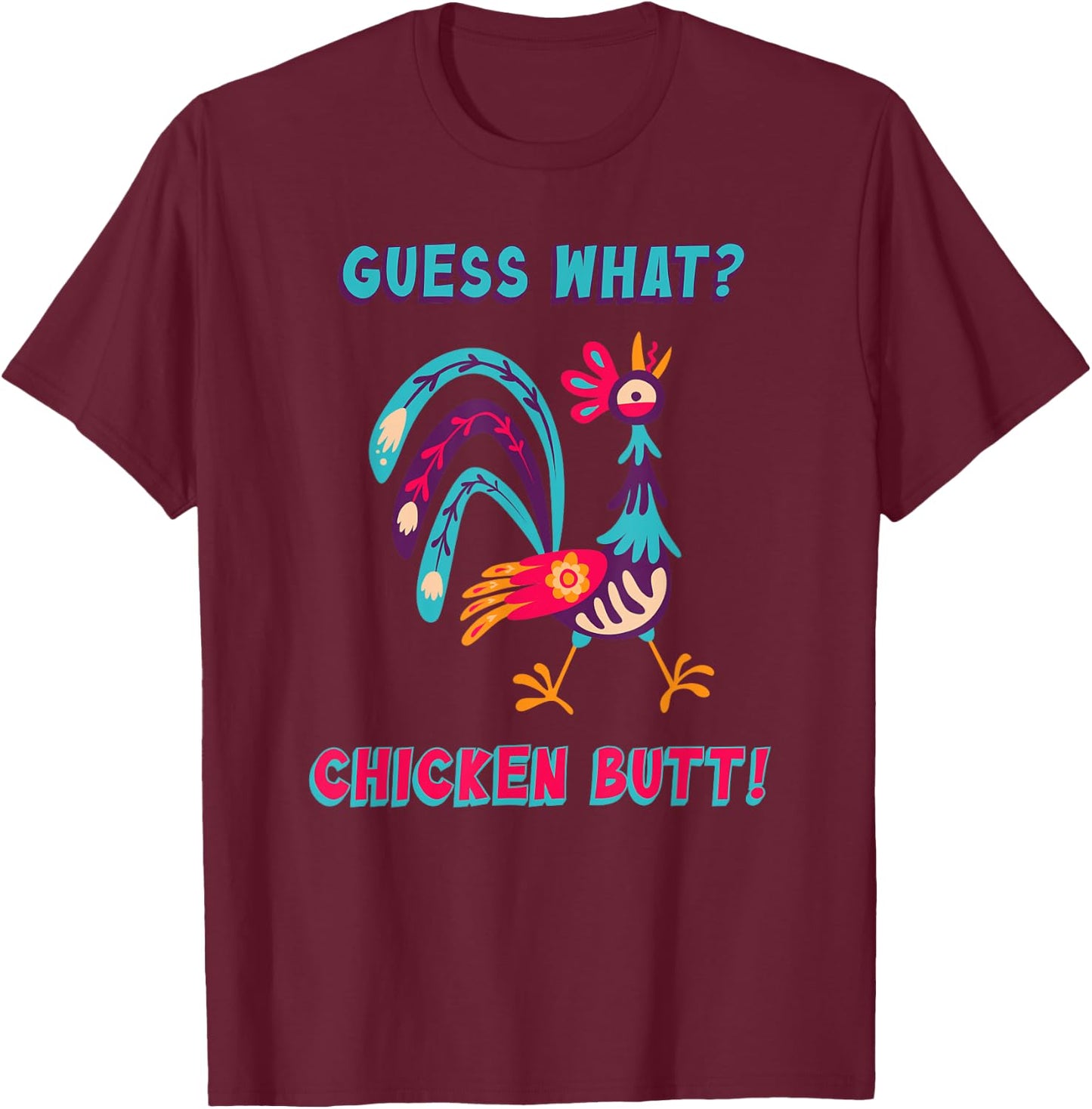 Guess What Chicken Butt Top Men Women Kids Toddler Colorful T-Shirt - T-Shirt | Maroon