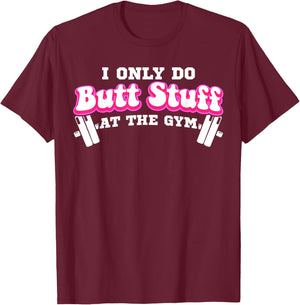 I Only Do Butt Stuff At The Gym Funny Bubble Butt T-Shirt - T-Shirt | Maroon