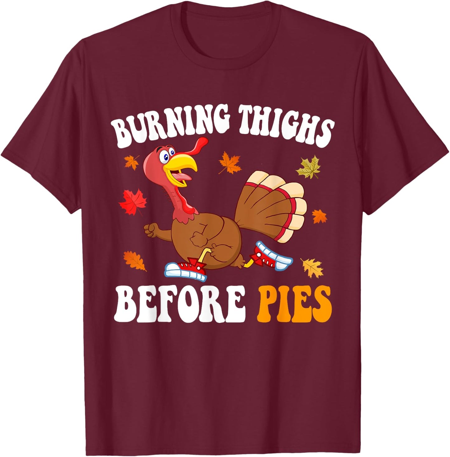 Burning Thighs Before Pies Thanksgiving Running Turkey Trot T-Shirt - T-Shirt | Maroon