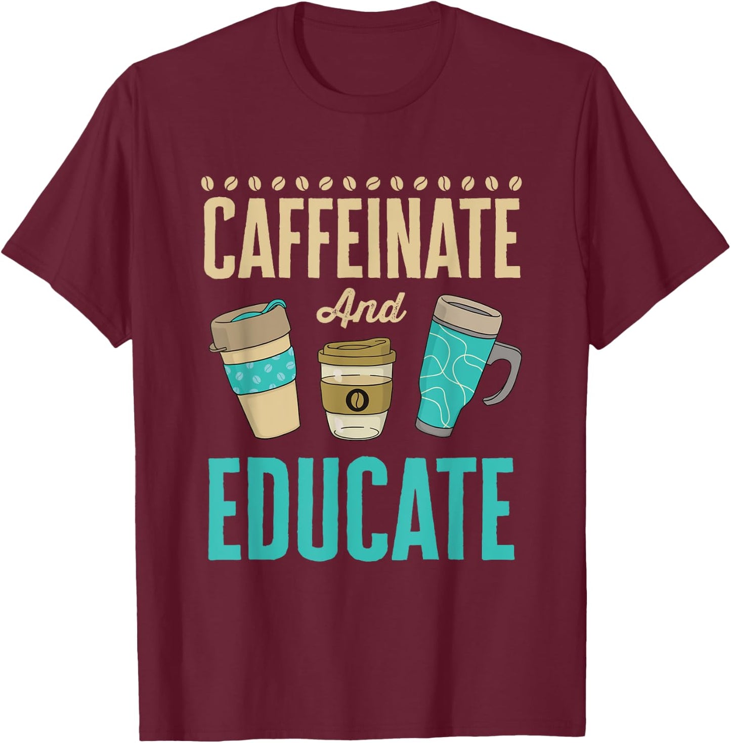 Caffeinate and Educate Teacher Educator T-Shirt - T-Shirt | Maroon