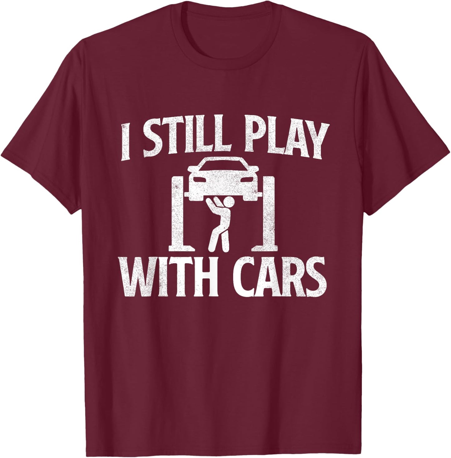 I Still Play With Cars - Mechanic Car Lover Driving T-Shirt - T-Shirt | Maroon
