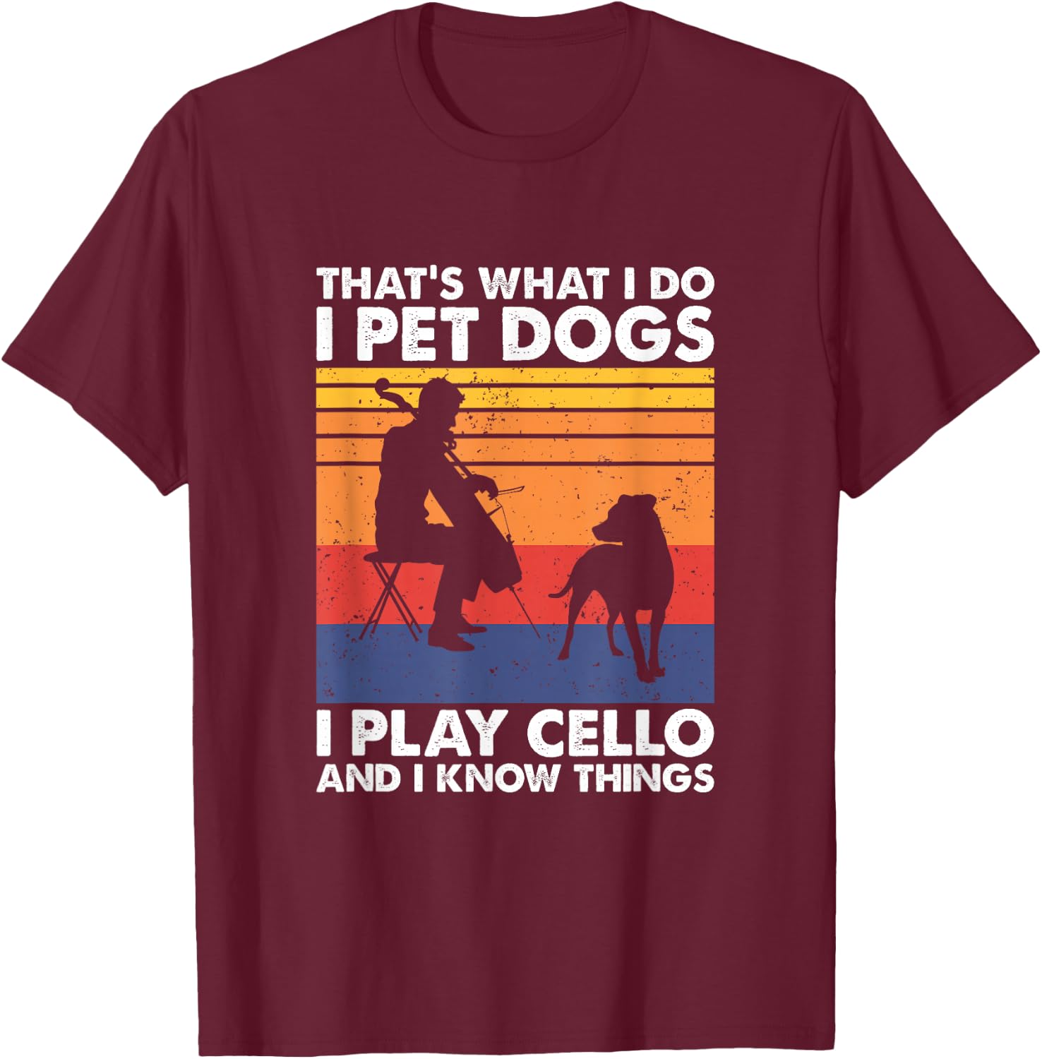 That's What I Do I Pet Dogs I Play Cello & I Know Things T-Shirt - T-Shirt | Maroon