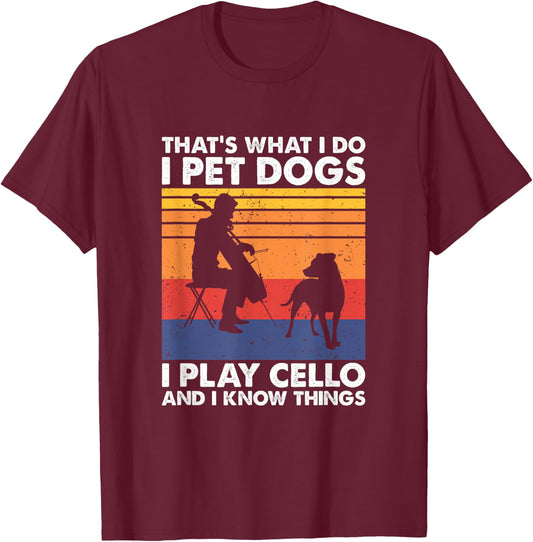 That's What I Do I Pet Dogs I Play Cello & I Know Things T-Shirt - T-Shirt | Maroon