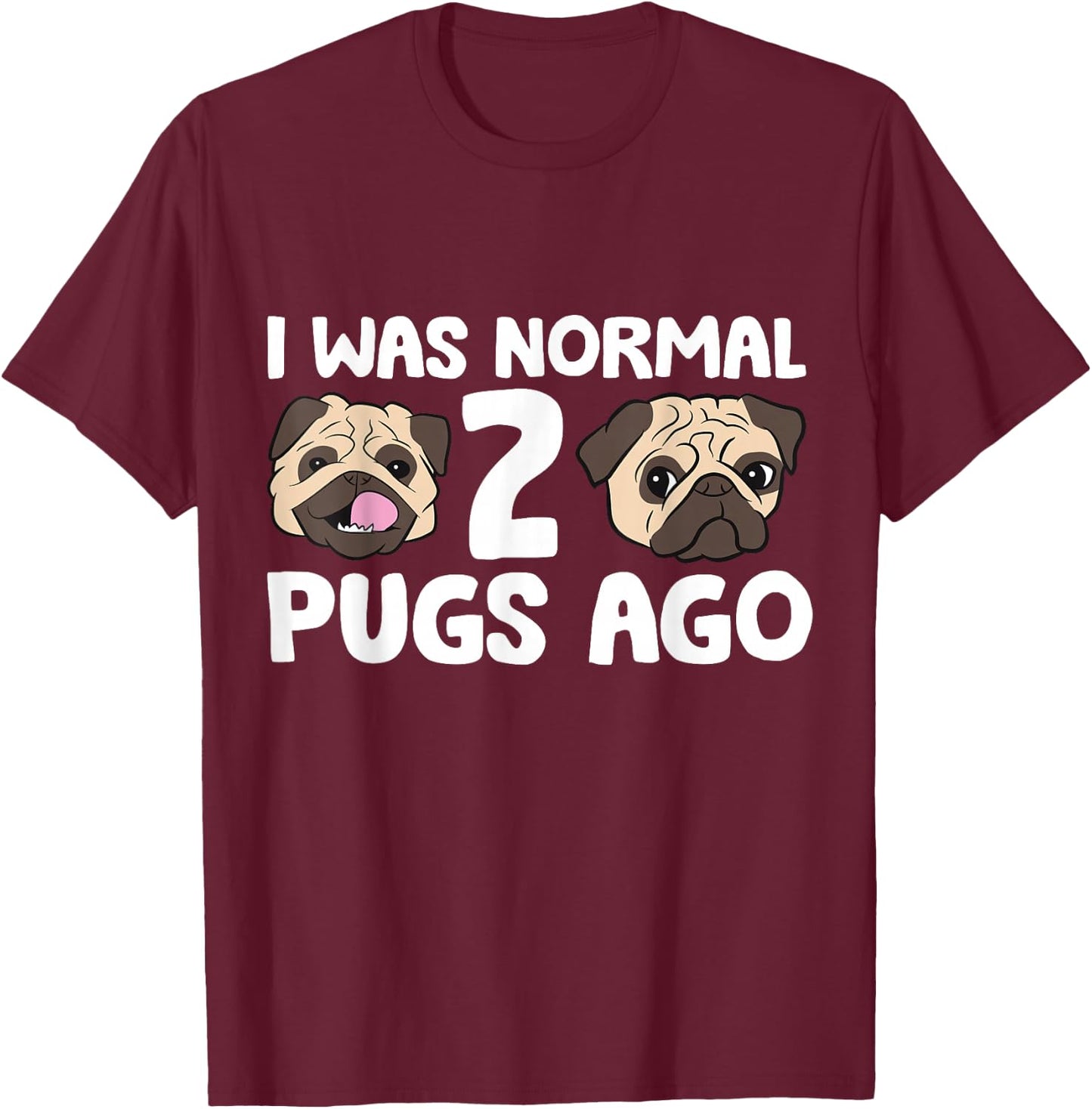 I Was Normal 2 Pugs Ago Pug Dog Owner T-Shirt - T-Shirt | Maroon