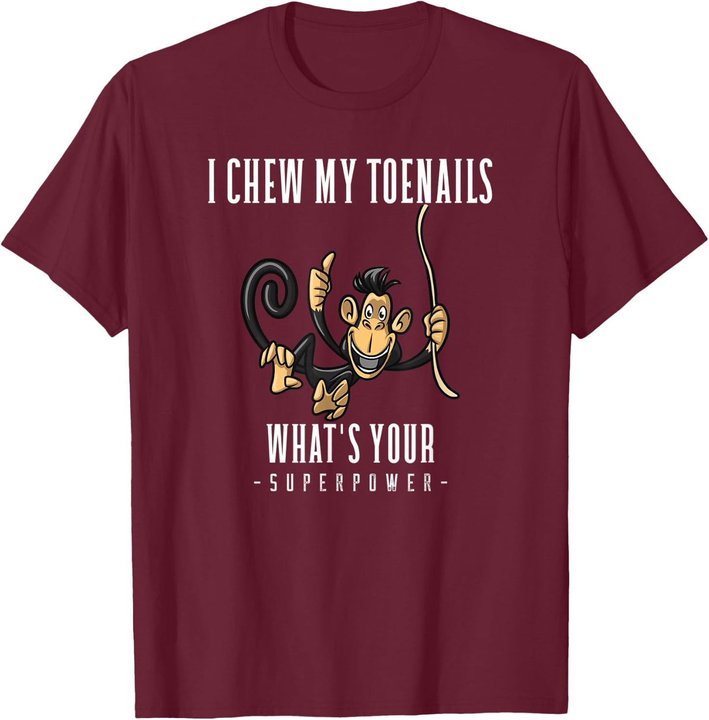 I CHEW MY TOENAILS WHAT'S YOUR SUPERPOWER funny Gift T-Shirt - T-Shirt | Maroon