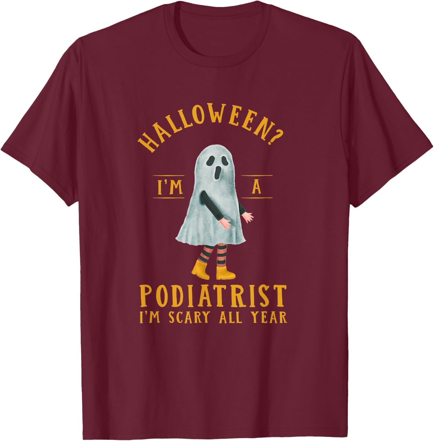 Podiatrist I'm Scary All Year Podiatry Halloween Foot Doctor T-Shirt - T-Shirt | Maroon