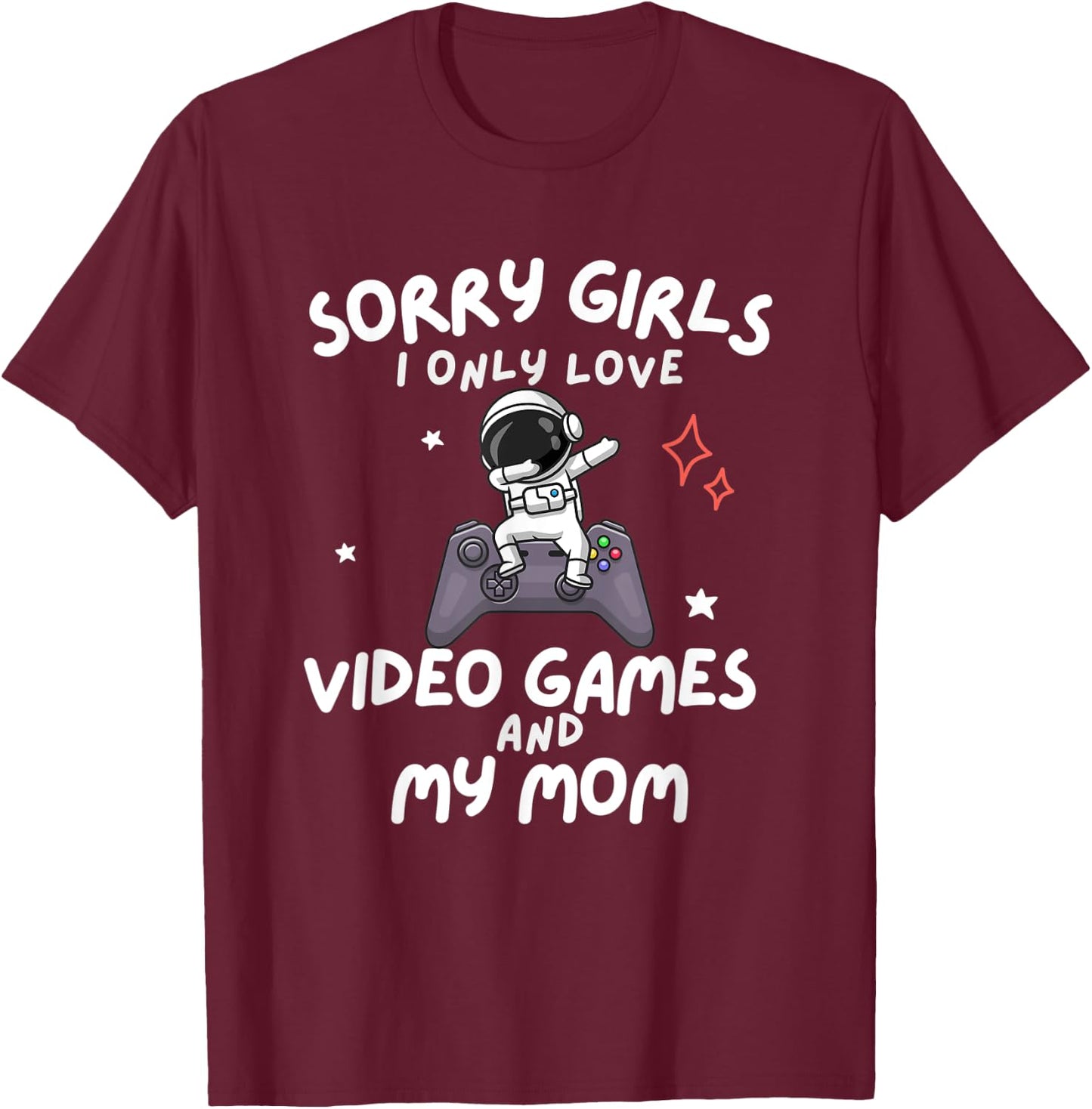 Sorry Girls I Only Love Video Games And My Mom Boy Gamer T-Shirt - T-Shirt | Maroon