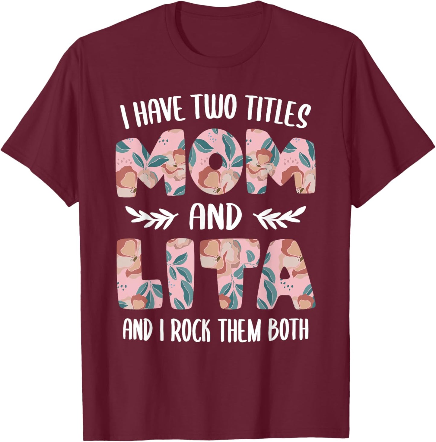 Lita Shirts Cute I have two Titles Mom and Lita T-Shirt - T-Shirt | Maroon