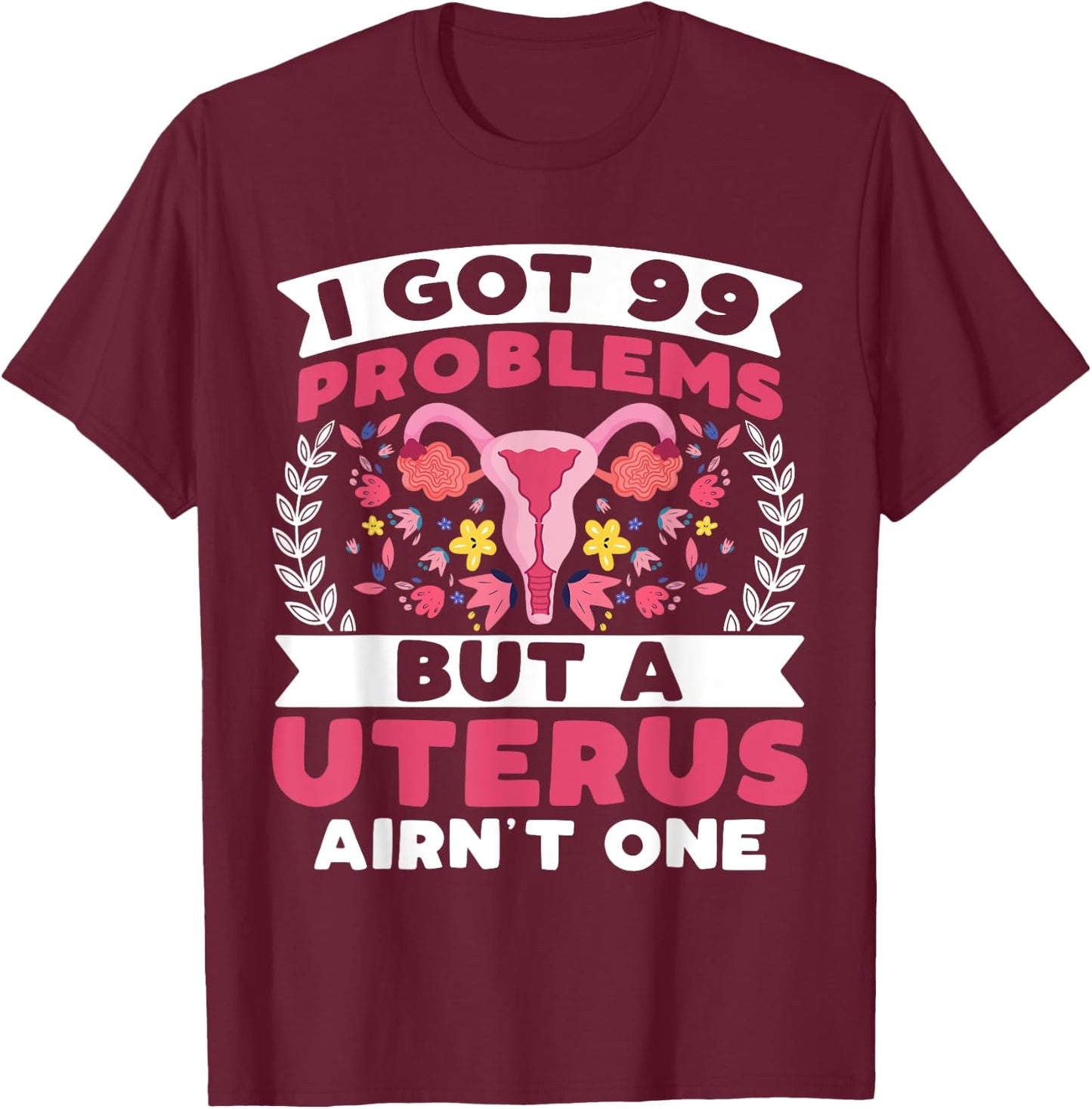 I Got 99 Problems but a Uterus Ain't - Hysterectomy Survivor T-Shirt - T-Shirt | Maroon