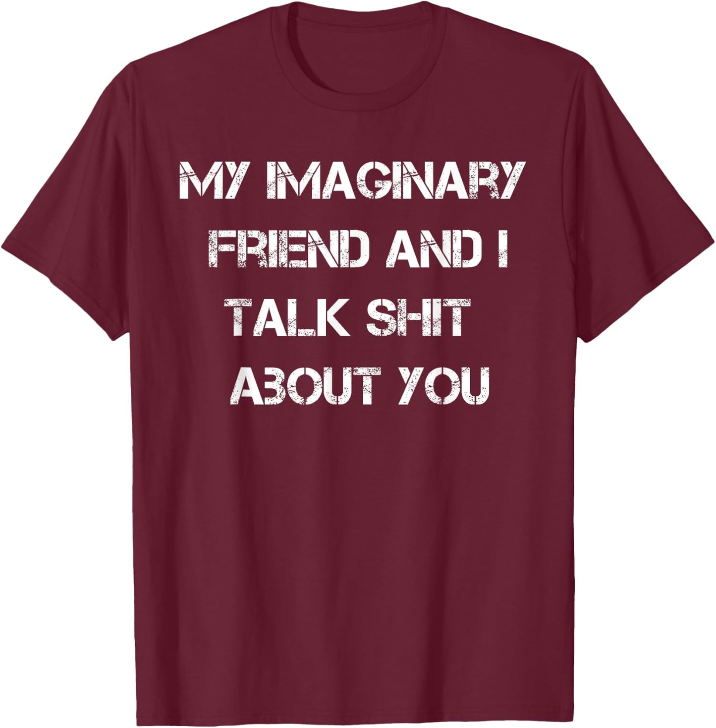 My Imaginary Friend And I Talk Shit About You T-Shirt - T-Shirt | Maroon