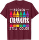 Broken Crayons Still Have Color Mental Health Awareness T-Shirt - T-Shirt | Maroon