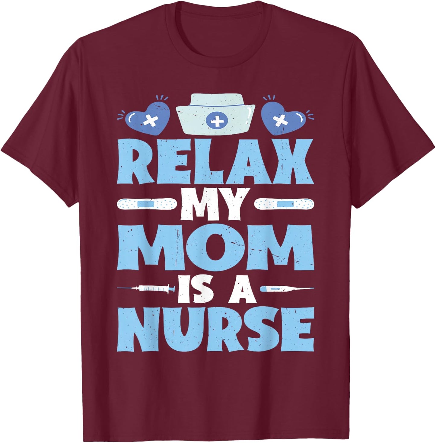 Relax My Mom Is A Nurse T-Shirt - T-Shirt | Maroon