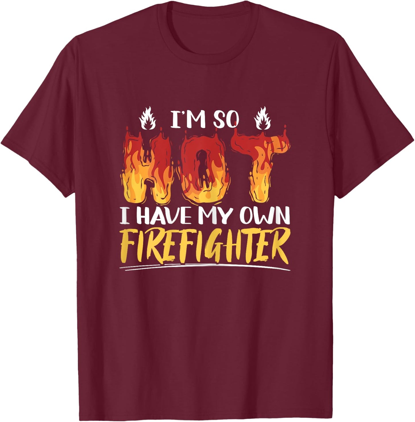 I'm So Hot I Have My Own Firefighter Funny Firefighting T-Shirt - T-Shirt | Maroon