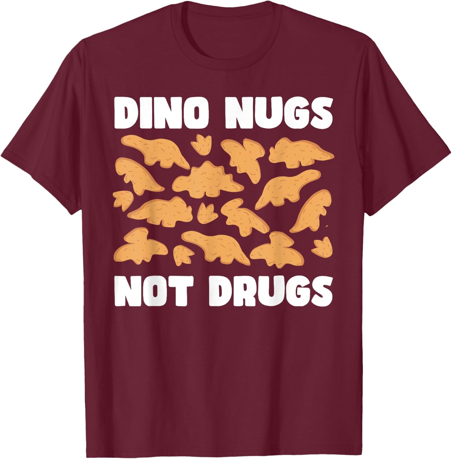 Dino Nugs Not Drugs - Chicken Nugget Lover's Delight T-Shirt - T-Shirt | Maroon