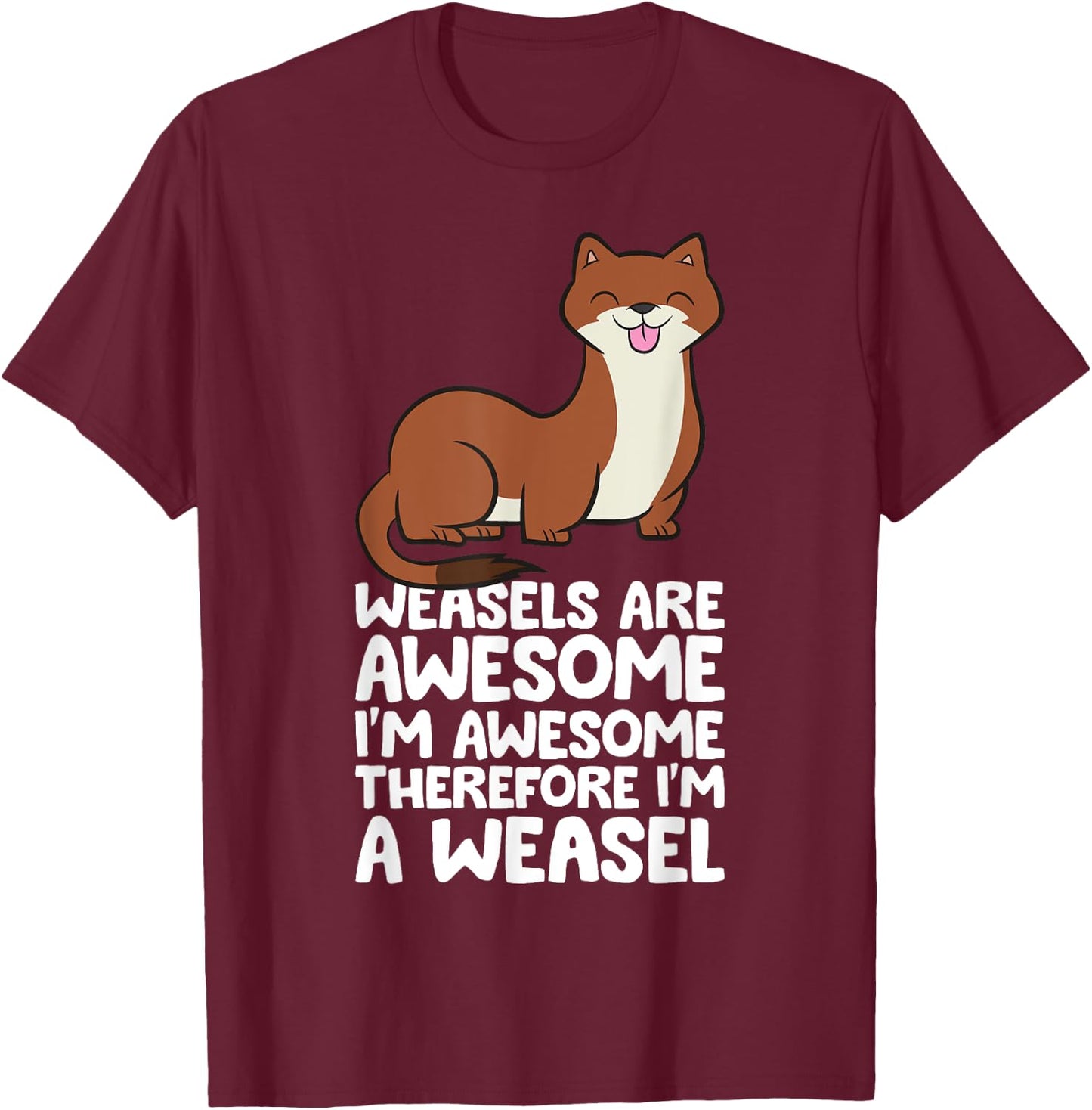 Weasels Are Awesome I'm Awesome Therefore I'm A Weasel T-Shirt - T-Shirt | Maroon