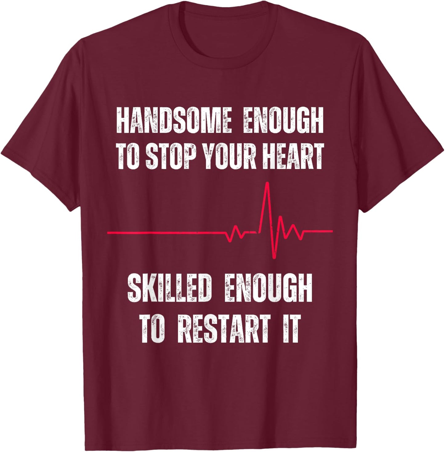 Handsome Enough To Stop Your Heart Skilled Enough To Restart T-Shirt - T-Shirt | Maroon