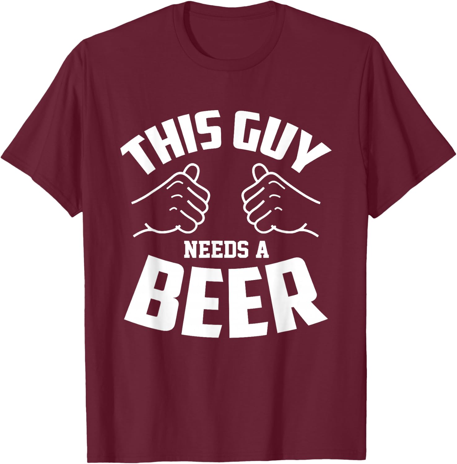 Funny Guy Needs Beer Alcohol Lover T-Shirt - T-Shirt | Maroon