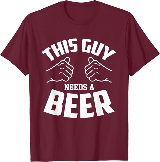Funny Guy Needs Beer Alcohol Lover T-Shirt - T-Shirt | Maroon