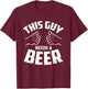 Funny Guy Needs Beer Alcohol Lover T-Shirt - T-Shirt | Maroon