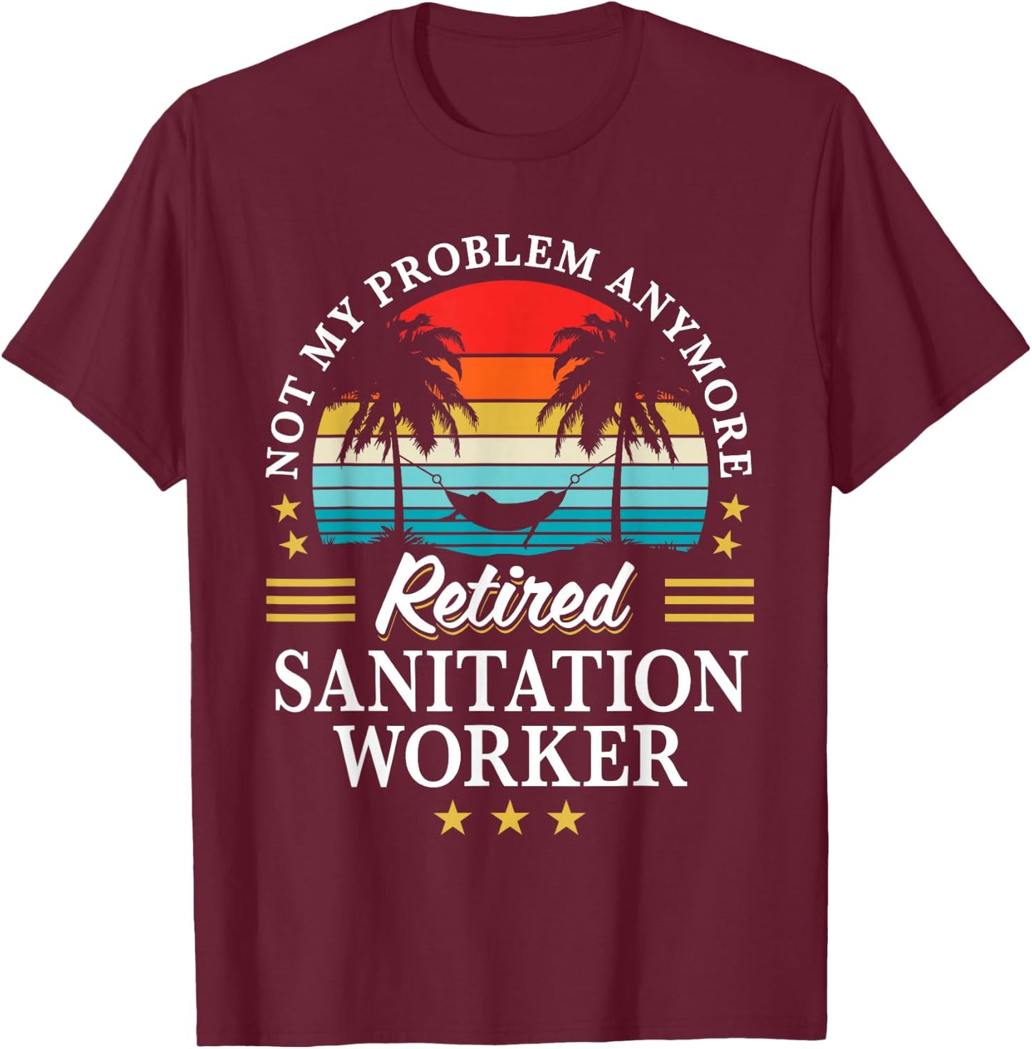 Retired Sanitation Worker Not My Problem Retirement T-Shirt - T-Shirt | Maroon