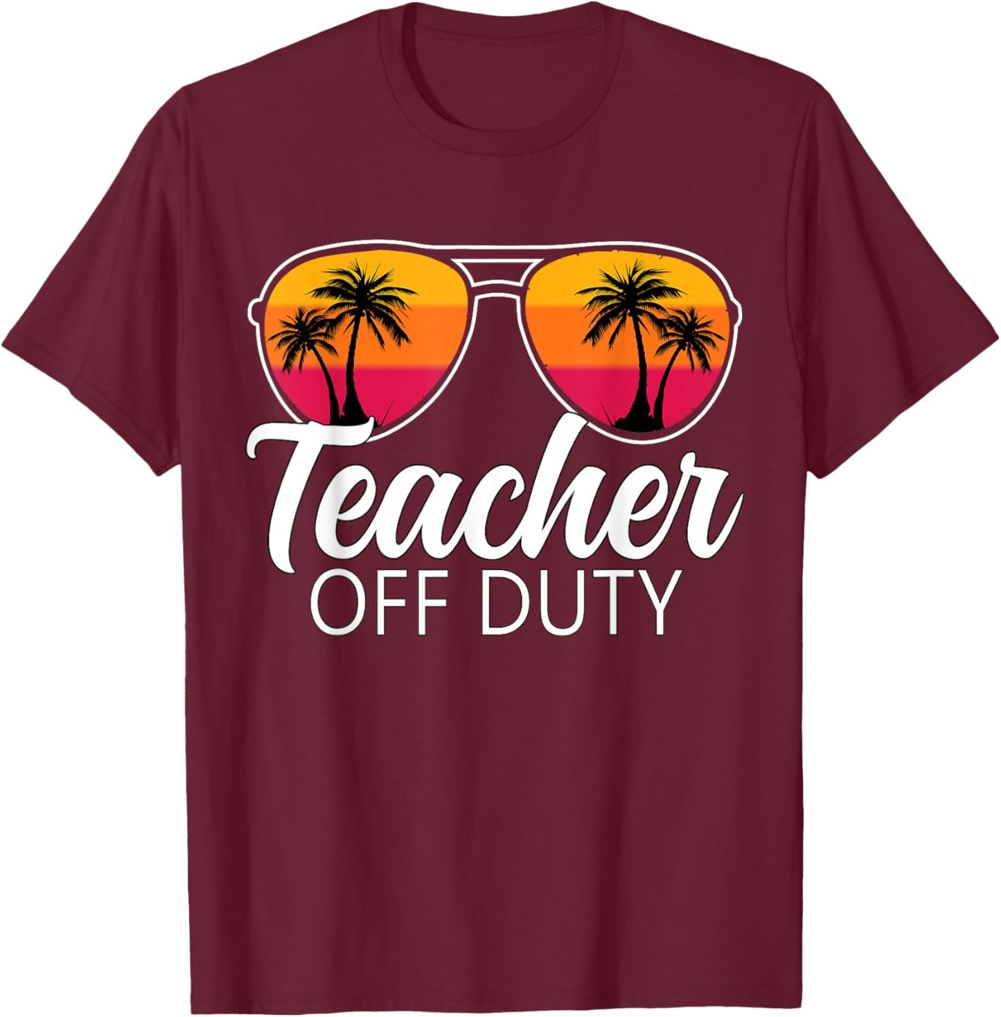 Teacher Off Duty Sunglasses Last Day Of School Teacher T-Shirt - T-Shirt | Maroon