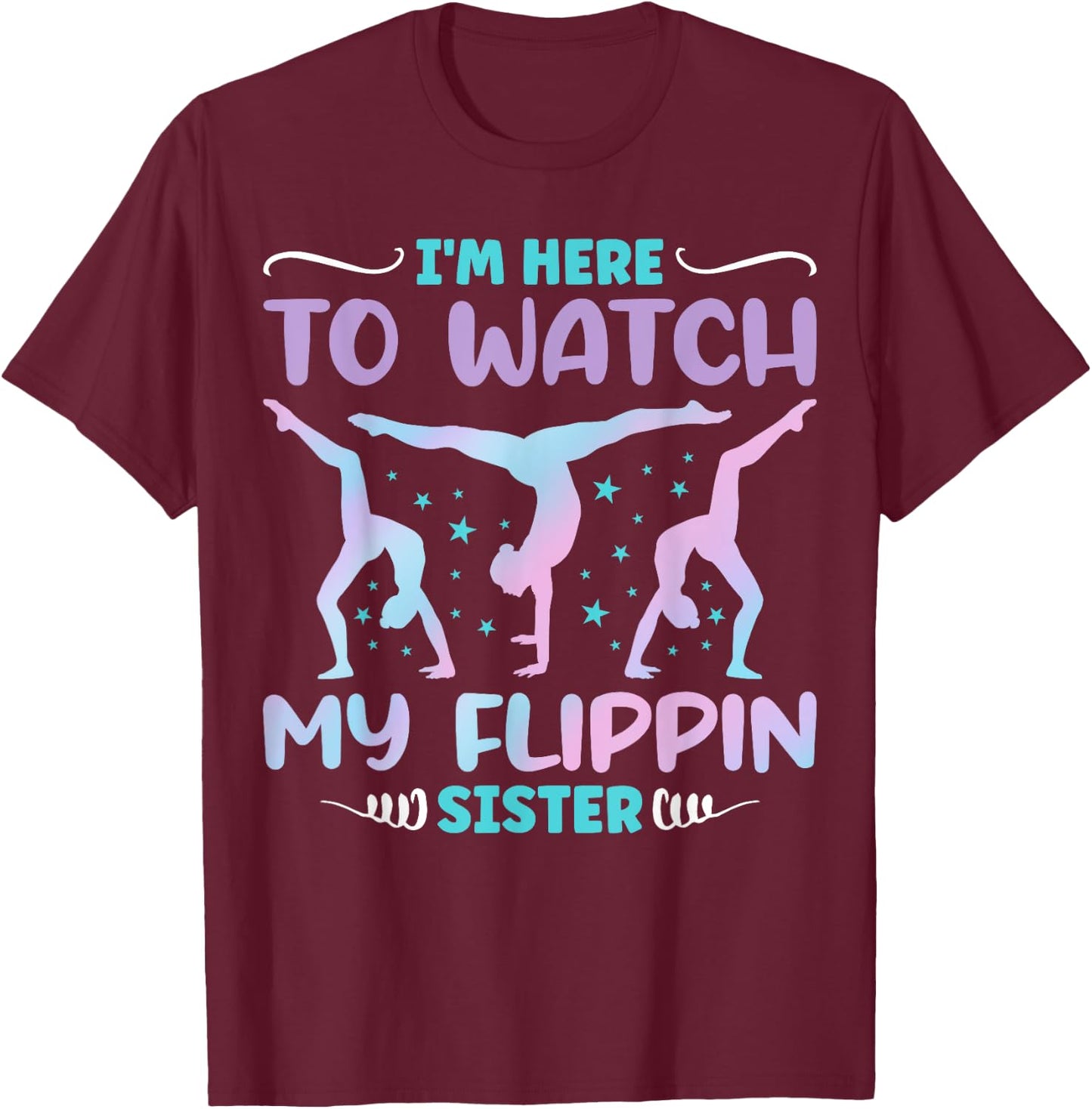 I'm Here to Watch My Flippin Sister Funny Gymnastics T-Shirt - T-Shirt | Maroon