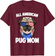 Pug Mom Lover Owner 4th of July Merica USA American Flag Women Men T-Shirt - T-Shirt | Maroon