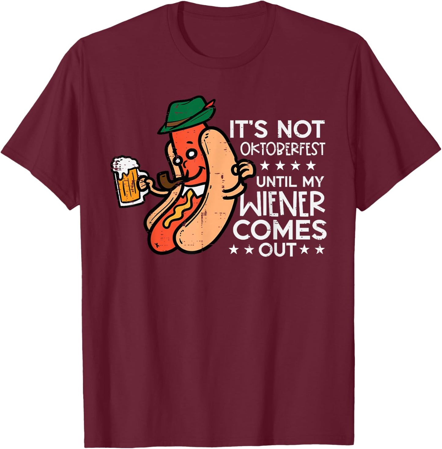 It's Not Oktoberfest Until My Wiener Comes Out Funny Men T-Shirt - T-Shirt | Maroon