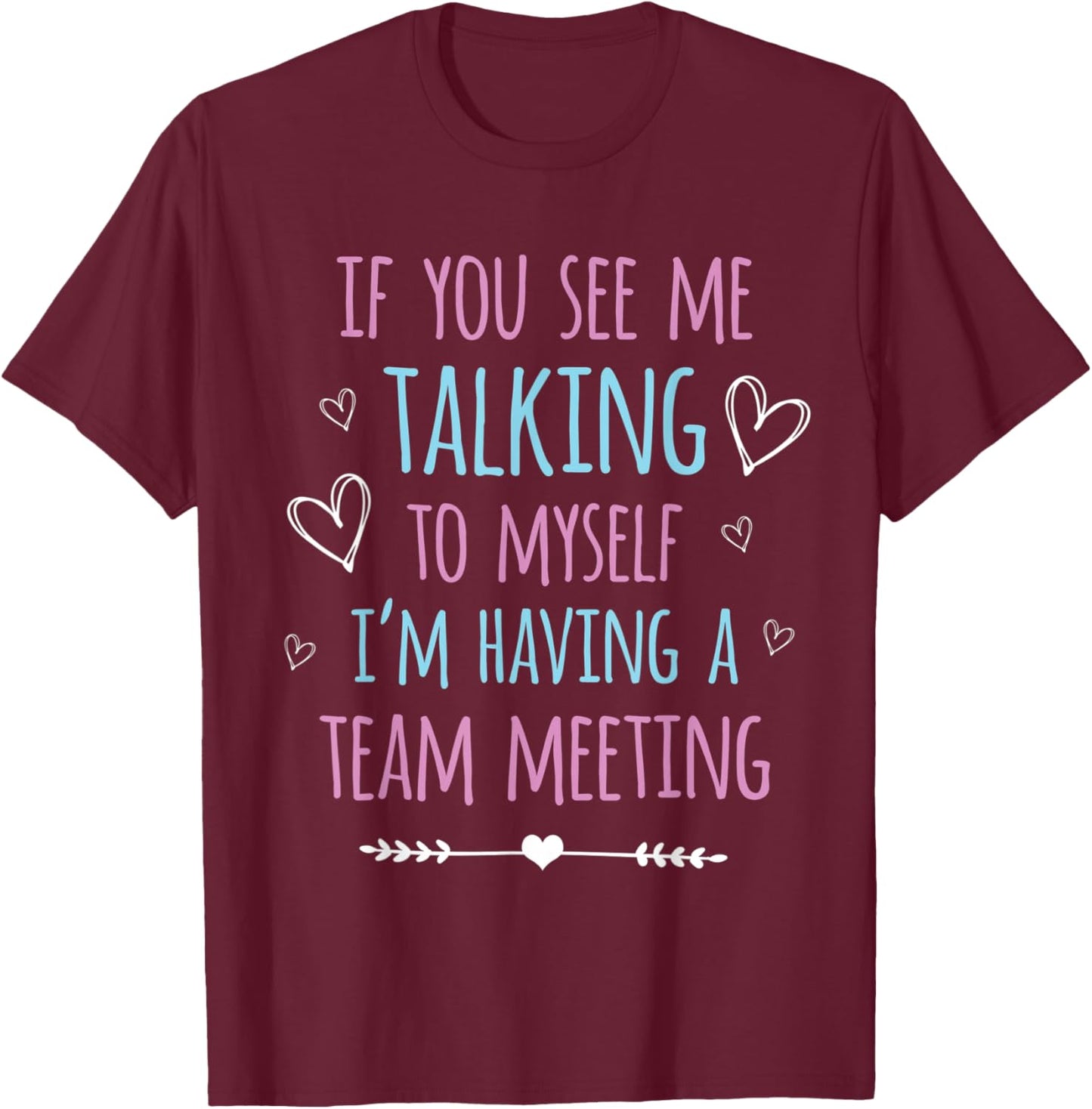 If You See Me Talking To Myself I'm Having A Team Meeting T-Shirt - T-Shirt | Maroon