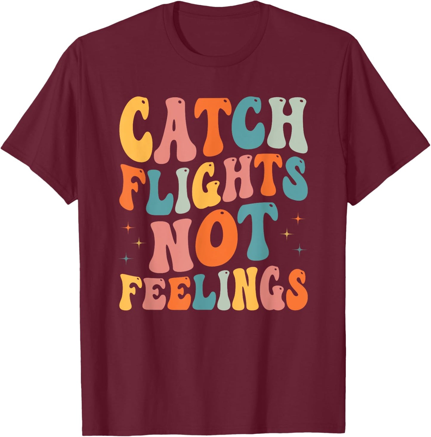 Catch Flights Not Feelings Funny Travel Lover T-Shirt - T-Shirt | Maroon